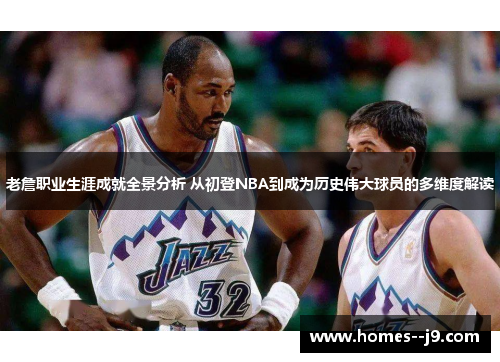 老詹职业生涯成就全景分析 从初登NBA到成为历史伟大球员的多维度解读 老詹职业生涯成就全景分析 从初登NBA到成为历史伟大球员的多维度解读