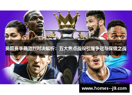 英超赛季最激烈对决解析：五大焦点战役引爆争冠与保级之战