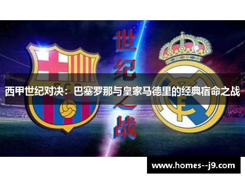 西甲世纪对决:巴塞罗那与皇家马德里的经典宿命之战 西甲世纪对决:巴塞罗那与皇家马德里的经典宿命之战