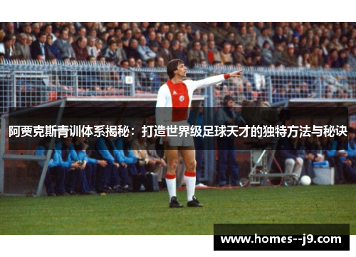 阿贾克斯青训体系揭秘:打造世界级足球天才的独特方法与秘诀 阿贾克斯青训体系揭秘:打造世界级足球天才的独特方法与秘诀