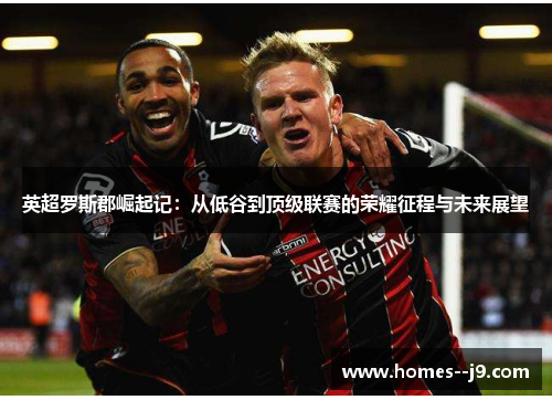 英超罗斯郡崛起记：从低谷到顶级联赛的荣耀征程与未来展望