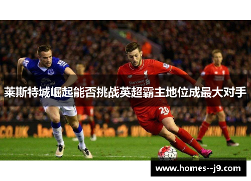 莱斯特城崛起能否挑战英超霸主地位成最大对手