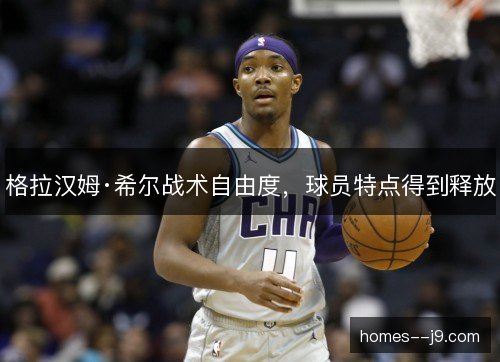 格拉汉姆·希尔战术自由度，球员特点得到释放